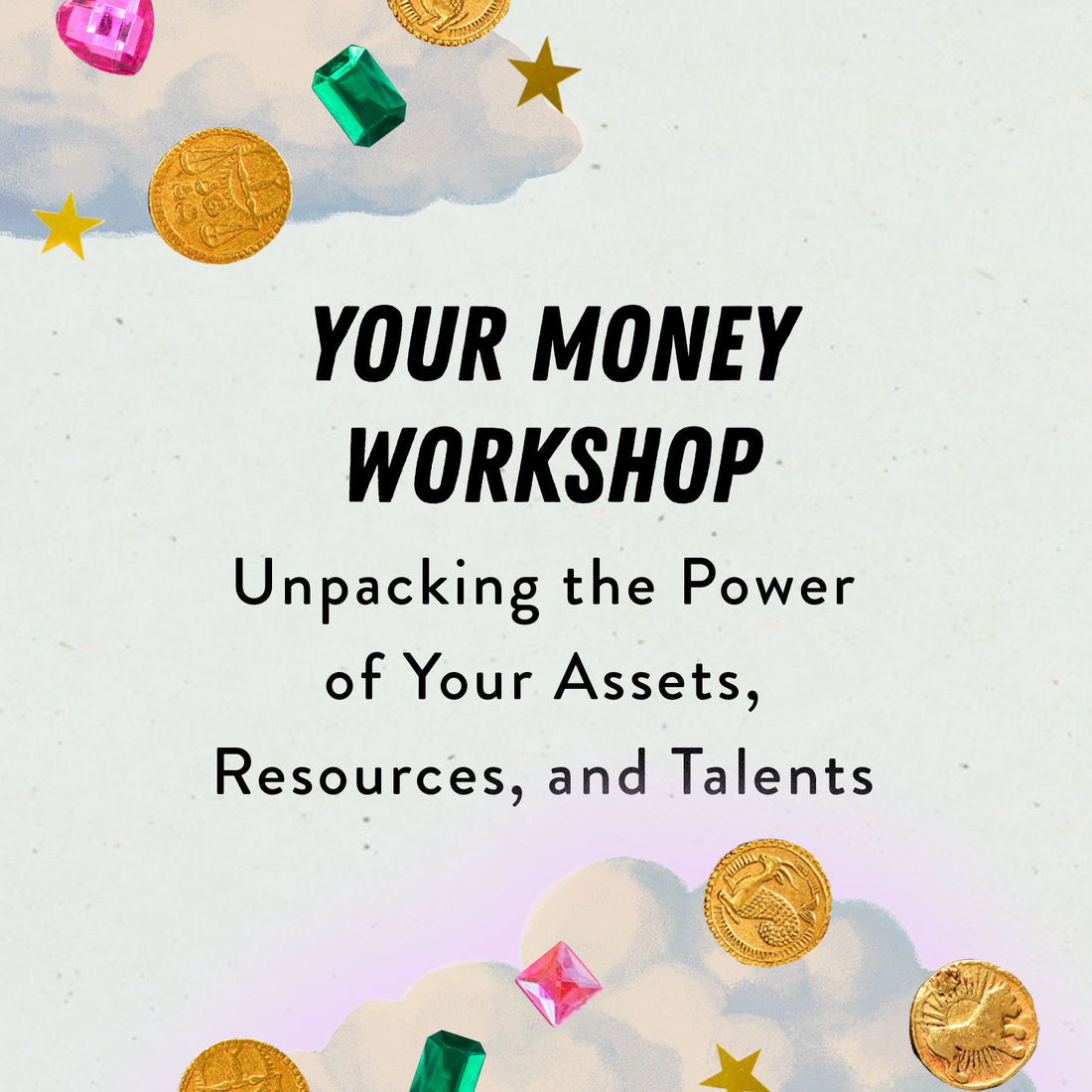 Your Money Workshop: Unpacking the Power of Your Assets, Resources, and Talents